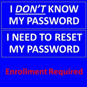 I don't know my password.  I need to reset my password.  Enrollment required.